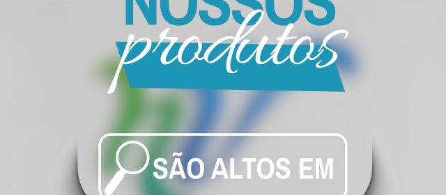Nossos produtos são altos em…